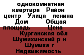 однокомнатная квартира › Район ­ центр › Улица ­ ленина › Дом ­ 42 › Общая площадь ­ 32 › Цена ­ 550 000 - Курганская обл., Шумихинский р-н, Шумиха г. Недвижимость » Квартиры продажа   